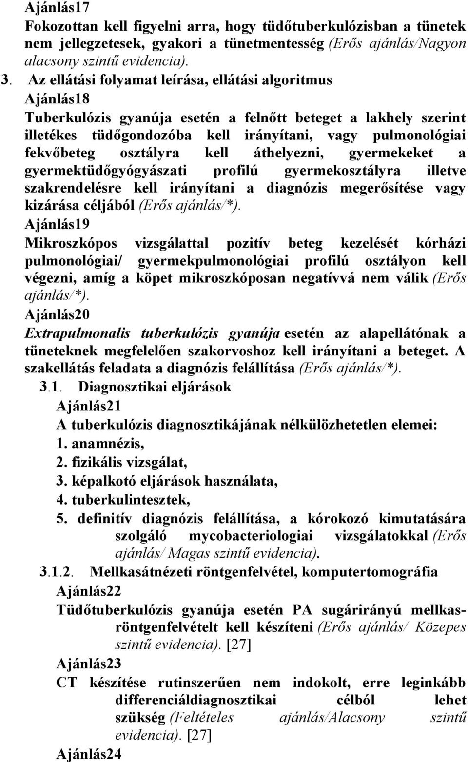 osztályra kell áthelyezni, gyermekeket a gyermektüdőgyógyászati profilú gyermekosztályra illetve szakrendelésre kell irányítani a diagnózis megerősítése vagy kizárása céljából (Erős ajánlás/*).