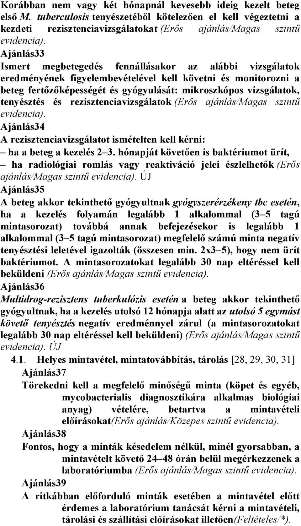 tenyésztés és rezisztenciavizsgálatok (Erős ajánlás/magas szintű evidencia). Ajánlás34 A rezisztenciavizsgálatot ismételten kell kérni: ha a beteg a kezelés 2 3.