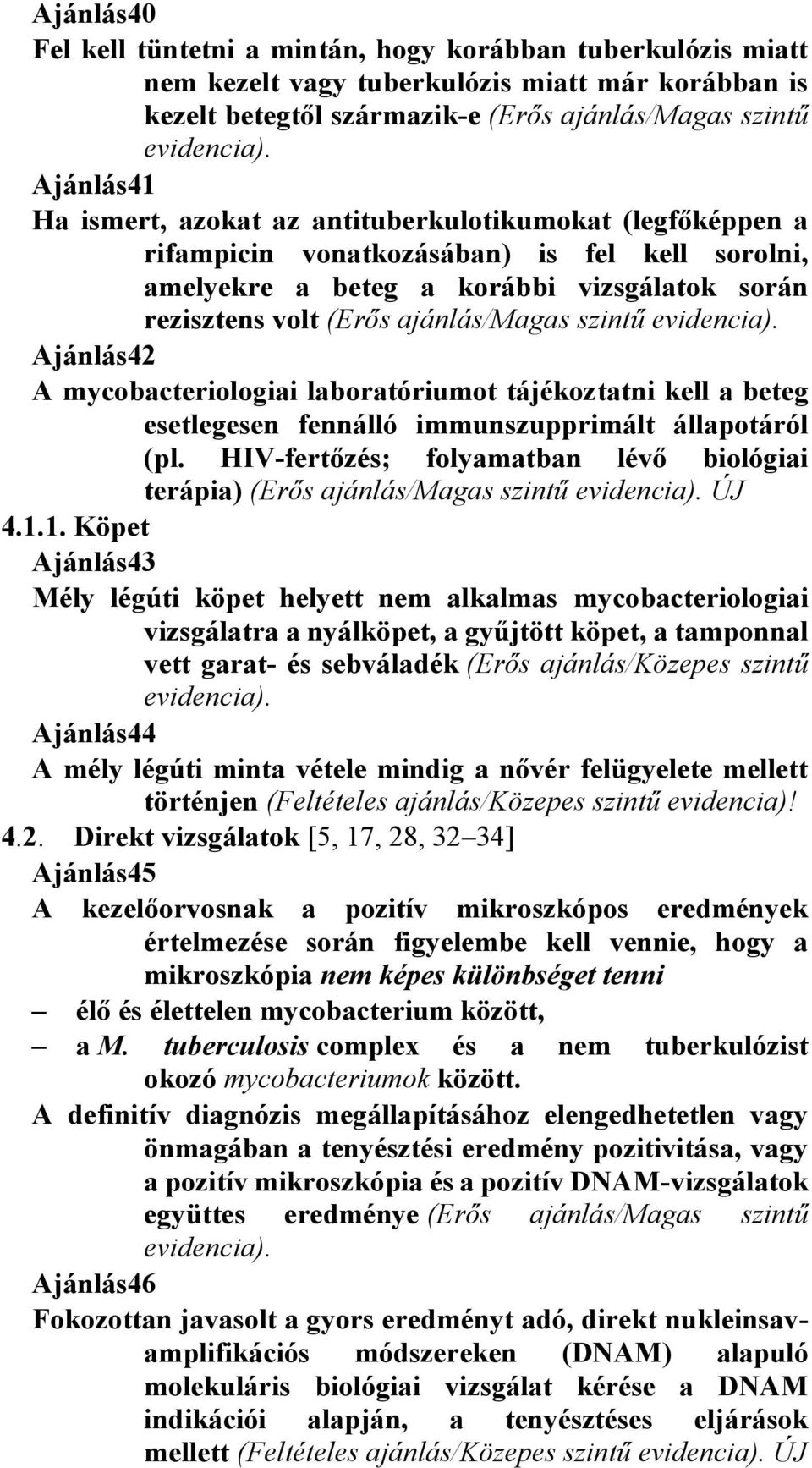 szintű evidencia). Ajánlás42 A mycobacteriologiai laboratóriumot tájékoztatni kell a beteg esetlegesen fennálló immunszupprimált állapotáról (pl.