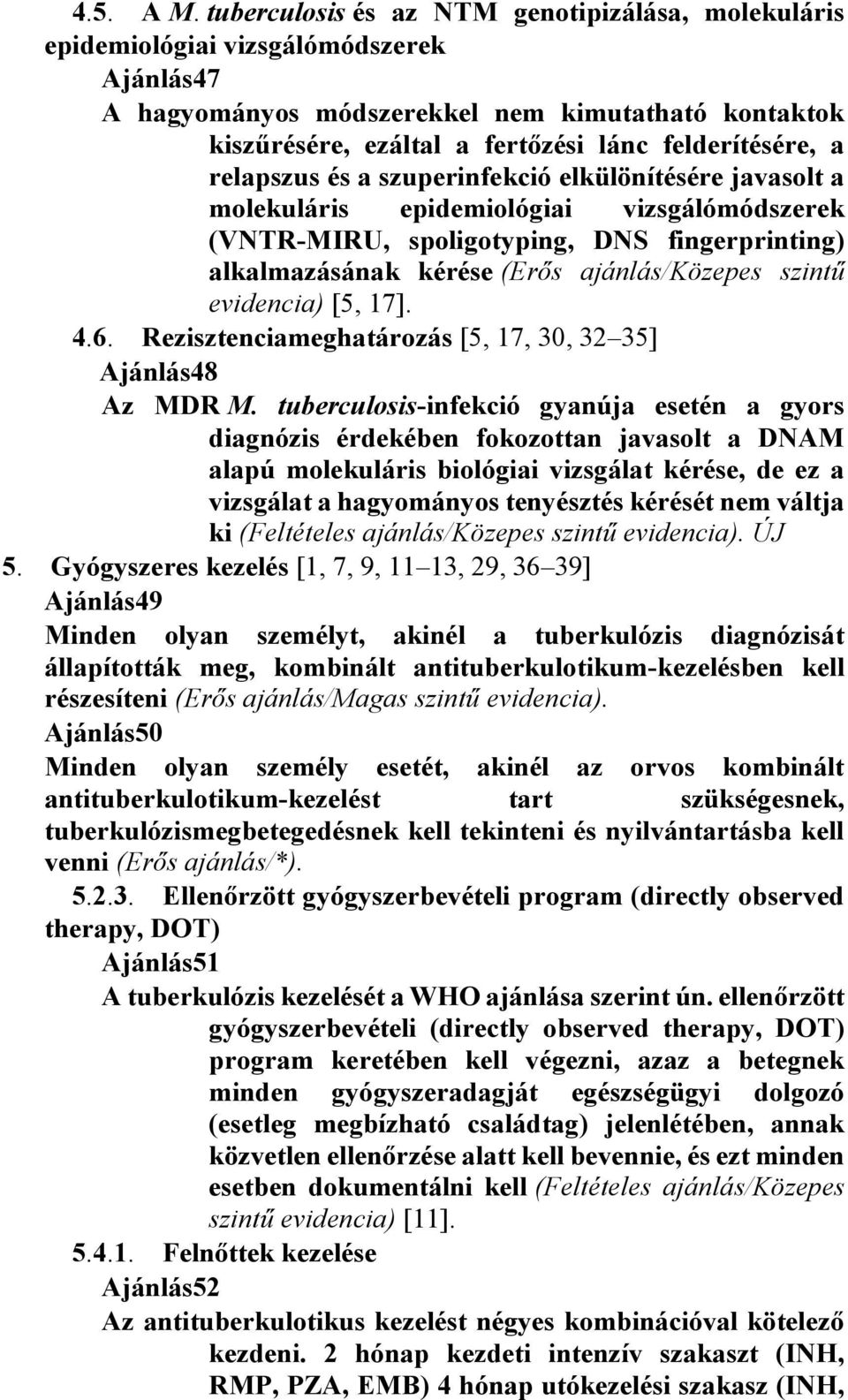 a relapszus és a szuperinfekció elkülönítésére javasolt a molekuláris epidemiológiai vizsgálómódszerek (VNTR-MIRU, spoligotyping, DNS fingerprinting) alkalmazásának kérése (Erős ajánlás/közepes