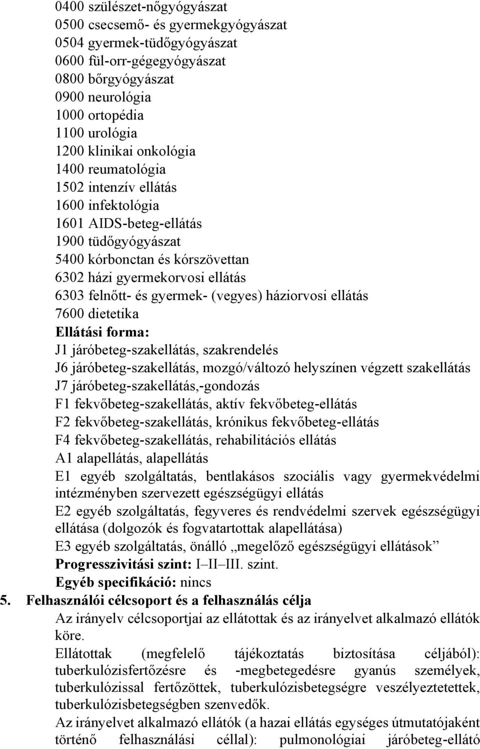 gyermek- (vegyes) háziorvosi ellátás 7600 dietetika Ellátási forma: J1 járóbeteg-szakellátás, szakrendelés J6 járóbeteg-szakellátás, mozgó/változó helyszínen végzett szakellátás J7