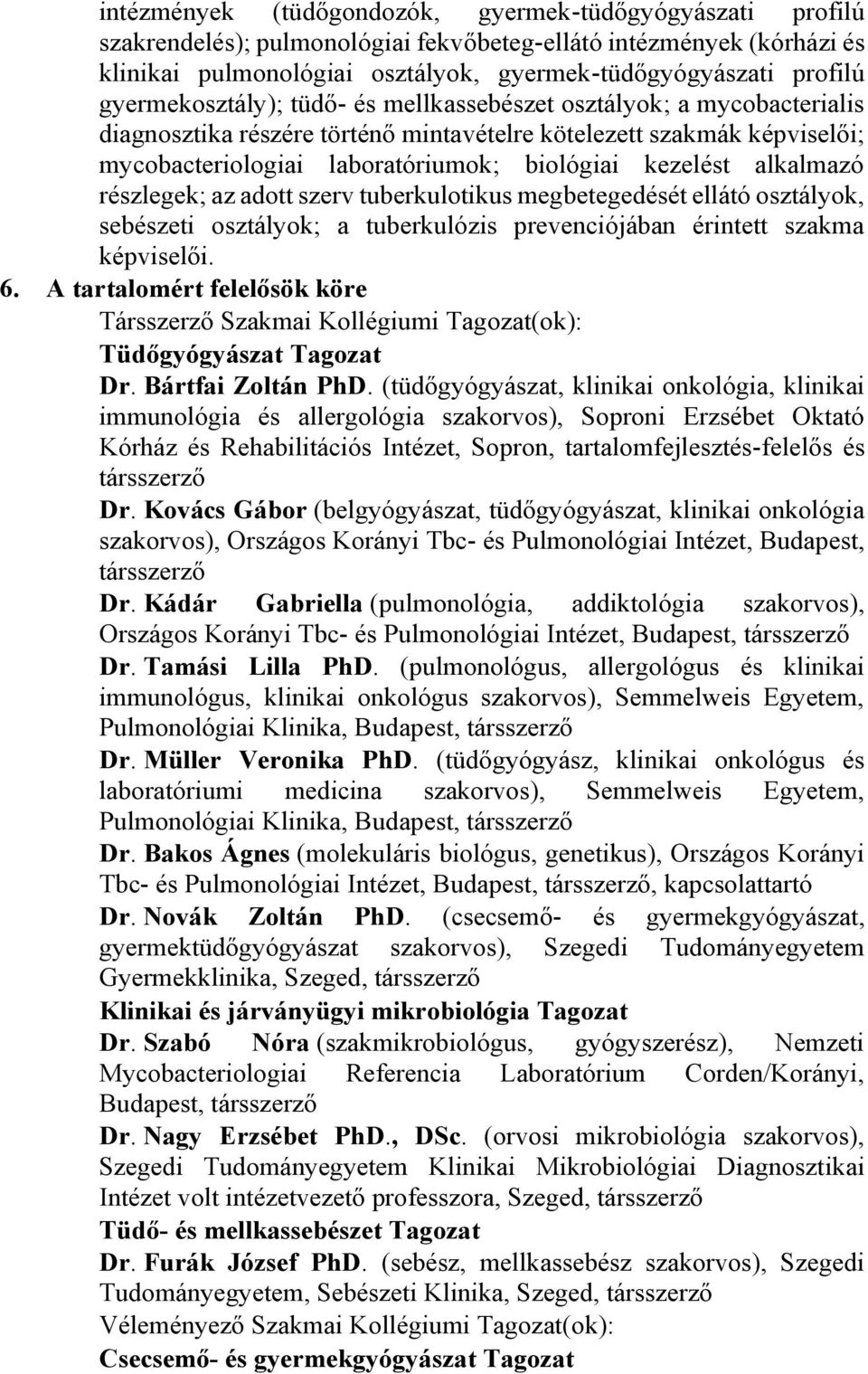 alkalmazó részlegek; az adott szerv tuberkulotikus megbetegedését ellátó osztályok, sebészeti osztályok; a tuberkulózis prevenciójában érintett szakma képviselői. 6.