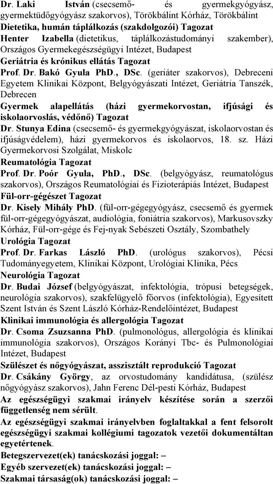 (geriáter szakorvos), Debreceni Egyetem Klinikai Központ, Belgyógyászati Intézet, Geriátria Tanszék, Debrecen Gyermek alapellátás (házi gyermekorvostan, ifjúsági és iskolaorvoslás, védőnő) Tagozat Dr.