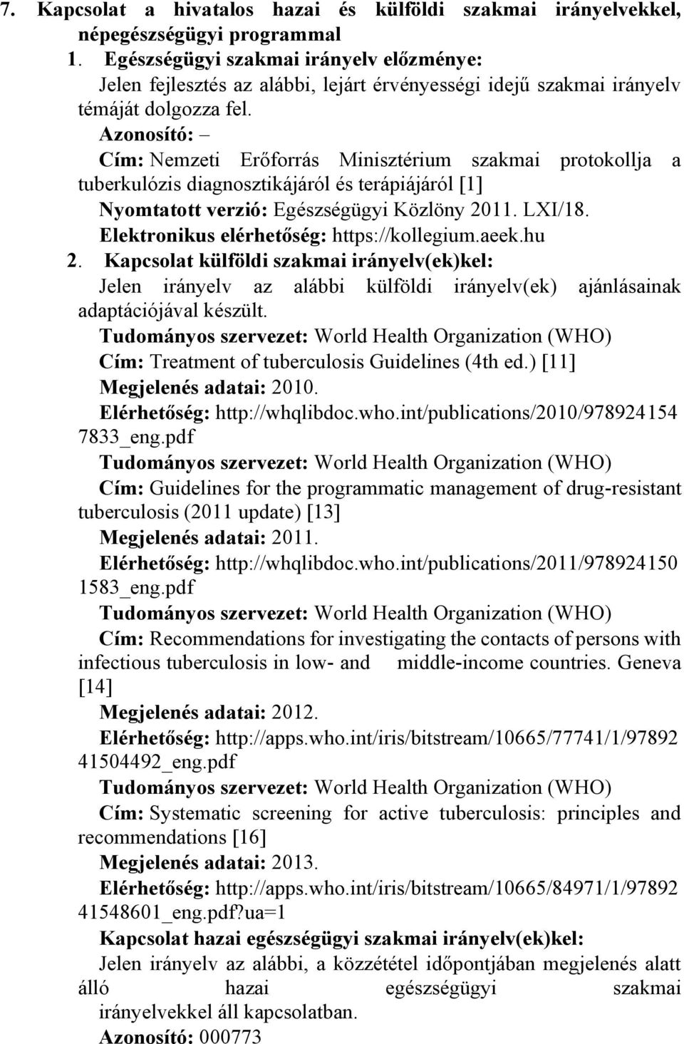 Azonosító: Cím: Nemzeti Erőforrás Minisztérium szakmai protokollja a tuberkulózis diagnosztikájáról és terápiájáról [1] Nyomtatott verzió: Egészségügyi Közlöny 2011. LXI/18.