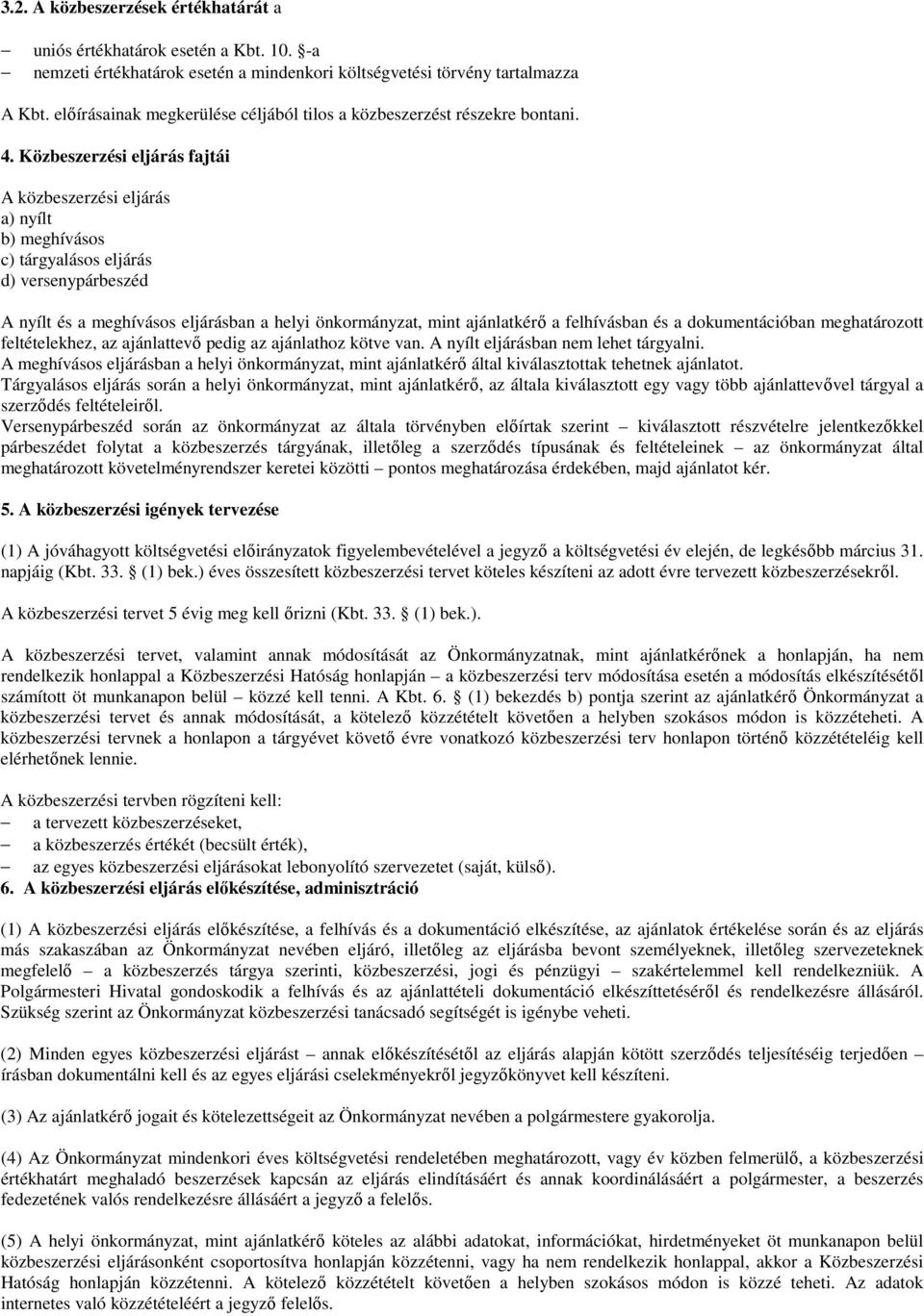 Közbeszerzési eljárás fajtái A közbeszerzési eljárás a) nyílt b) meghívásos c) tárgyalásos eljárás d) versenypárbeszéd A nyílt és a meghívásos eljárásban a helyi önkormányzat, mint ajánlatkérı a