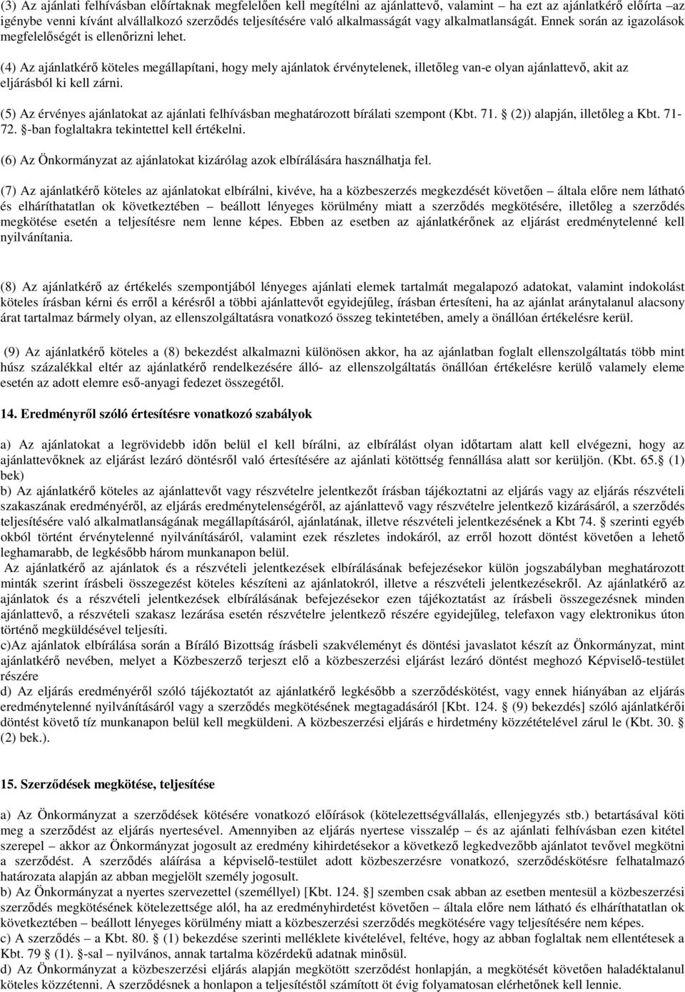 (4) Az ajánlatkérı köteles megállapítani, hogy mely ajánlatok érvénytelenek, illetıleg van-e olyan ajánlattevı, akit az eljárásból ki kell zárni.