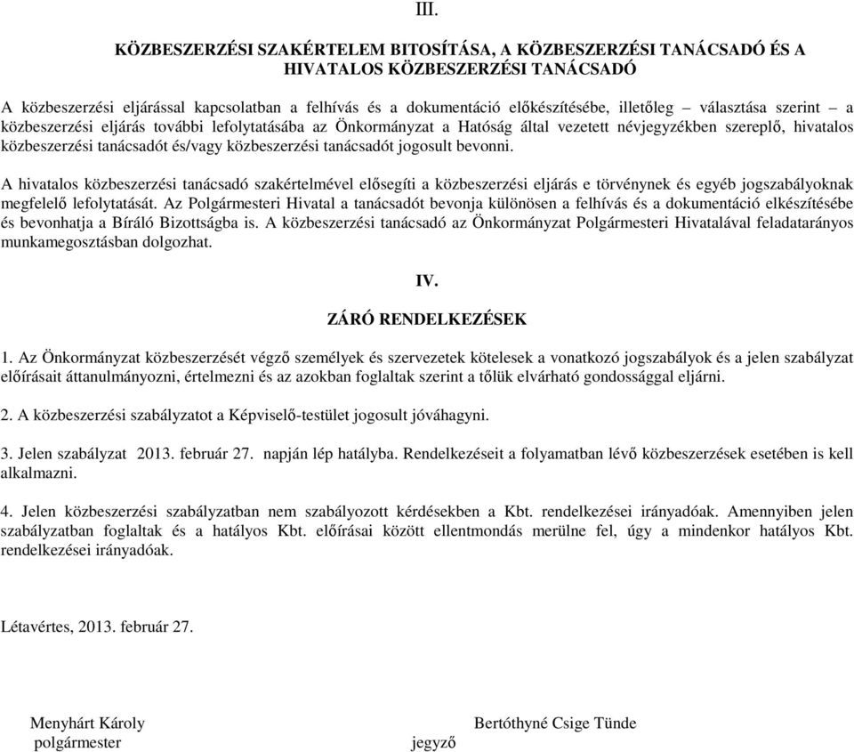 tanácsadót jogosult bevonni. A hivatalos közbeszerzési tanácsadó szakértelmével elısegíti a közbeszerzési eljárás e törvénynek és egyéb jogszabályoknak megfelelı lefolytatását.