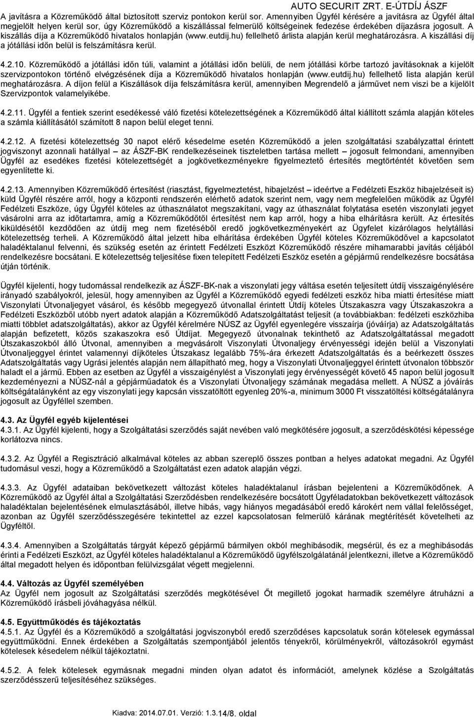 A kiszállás díja a Közreműködő hivatalos honlapján (www.eutdij.hu) fellelhető árlista alapján kerül meghatározásra. A kiszállási díj a jótállási időn belül is felszámításra kerül. 4.2.10.