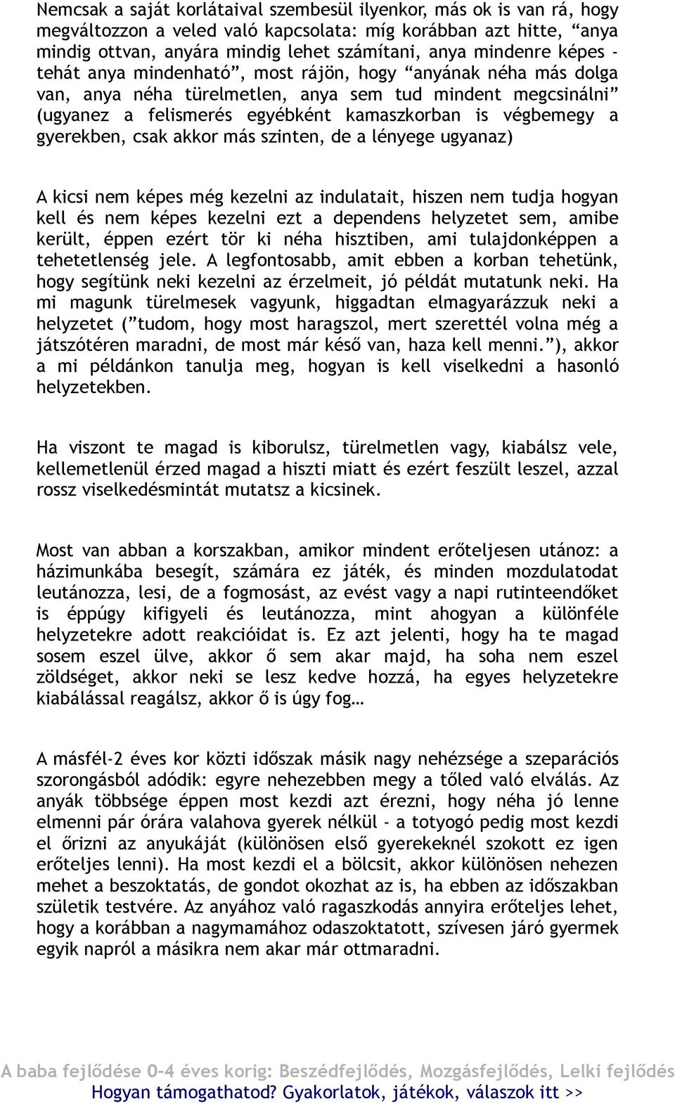 gyerekben, csak akkor más szinten, de a lényege ugyanaz) A kicsi nem képes még kezelni az indulatait, hiszen nem tudja hogyan kell és nem képes kezelni ezt a dependens helyzetet sem, amibe került,