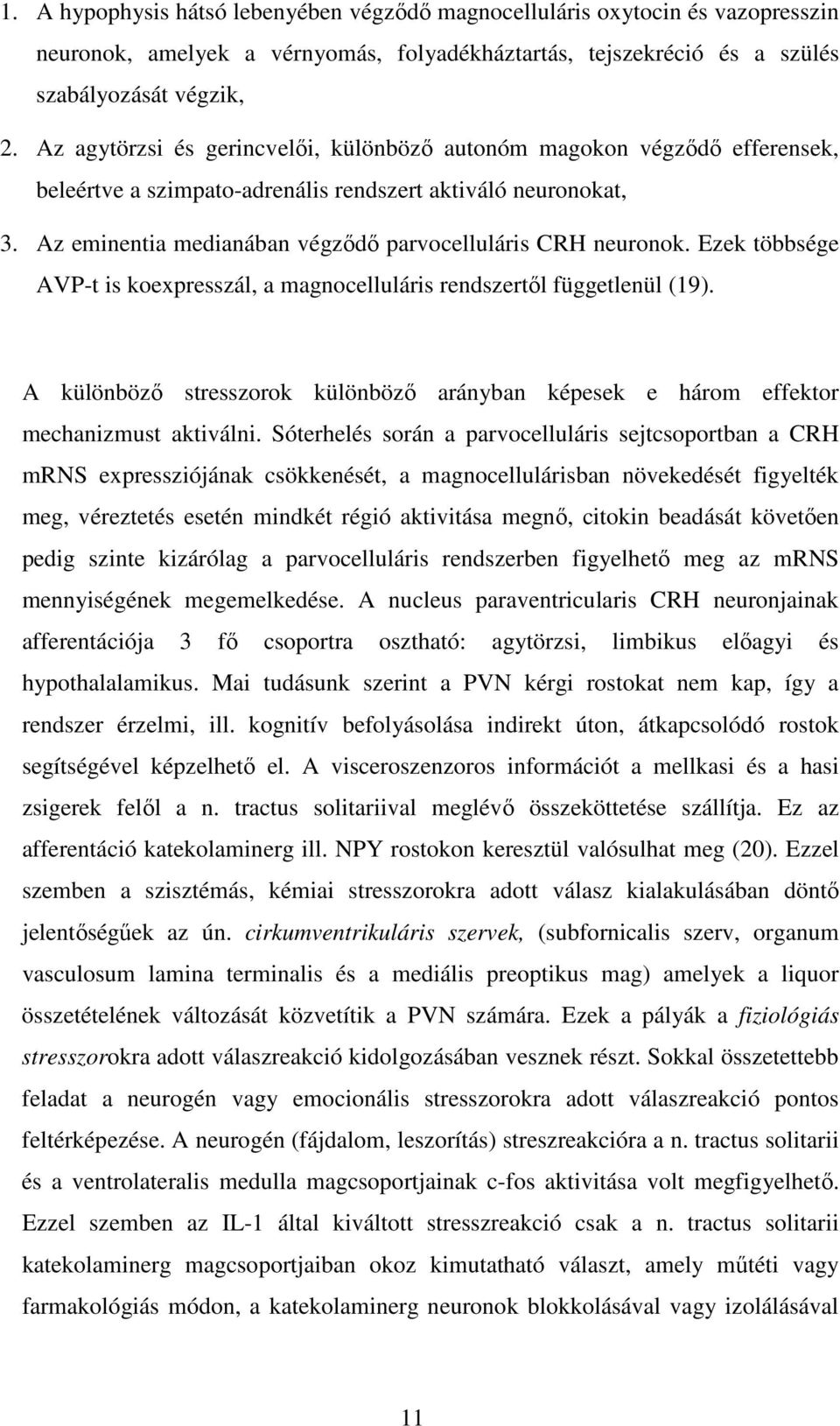 Az eminentia medianában végződő parvocelluláris CRH neuronok. Ezek többsége AVP-t is koexpresszál, a magnocelluláris rendszertől függetlenül (19).