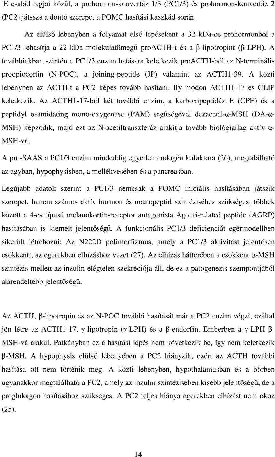 A továbbiakban szintén a PC1/3 enzim hatására keletkezik proacth-ból az N-terminális proopiocortin (N-POC), a joining-peptide (JP) valamint az ACTH1-39.