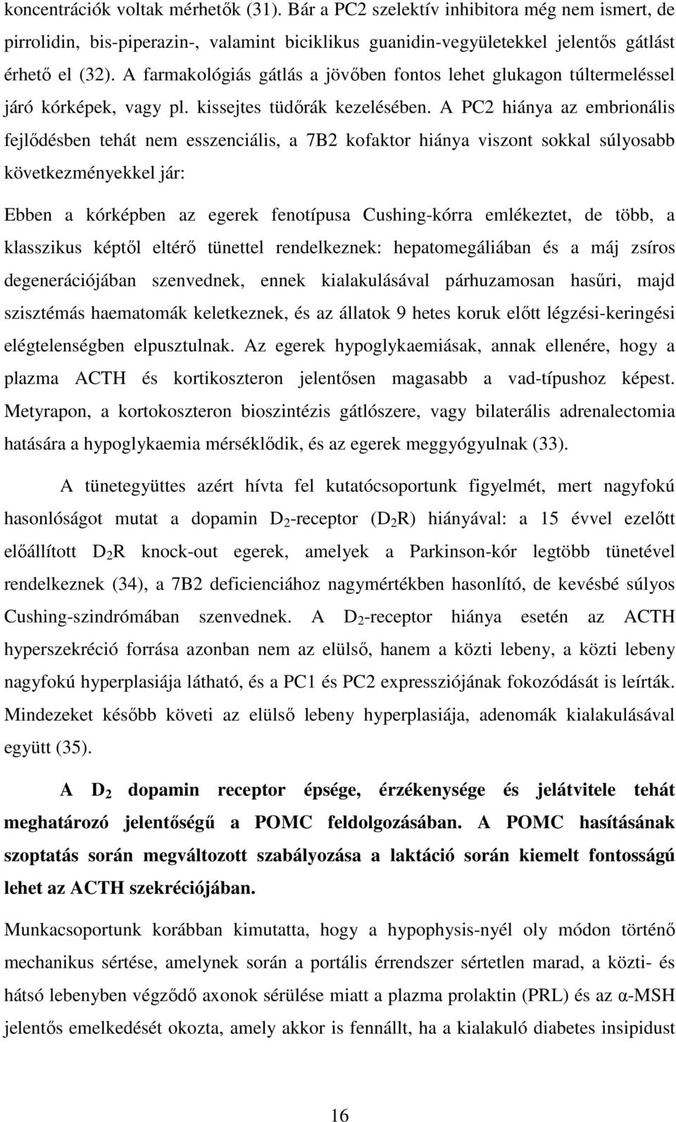 A PC2 hiánya az embrionális fejlődésben tehát nem esszenciális, a 7B2 kofaktor hiánya viszont sokkal súlyosabb következményekkel jár: Ebben a kórképben az egerek fenotípusa Cushing-kórra emlékeztet,