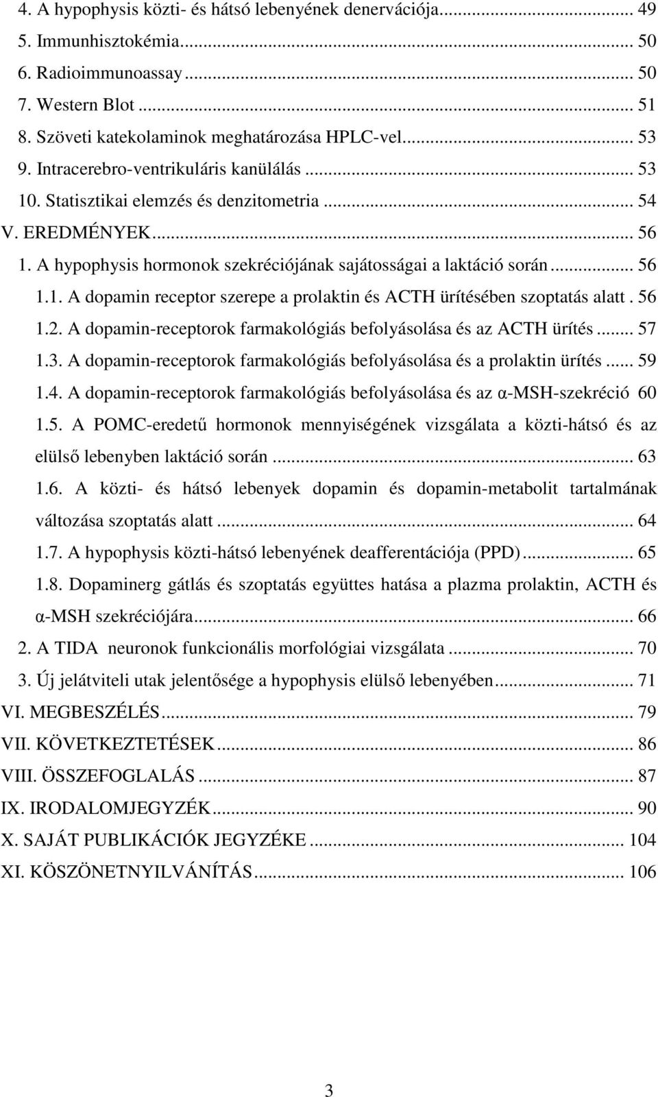 56 1.2. A dopamin-receptorok farmakológiás befolyásolása és az ACTH ürítés... 57 1.3. A dopamin-receptorok farmakológiás befolyásolása és a prolaktin ürítés... 59 1.4.