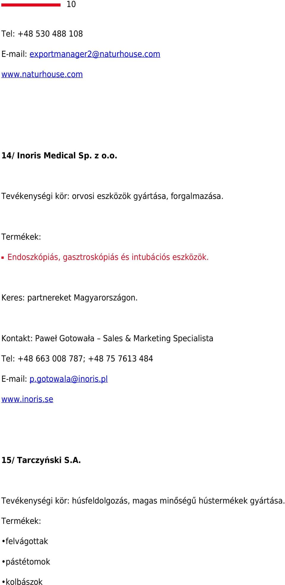 Kontakt: Paweł Gotowała Sales & Marketing Specialista Tel: +48 663 008 787; +48 75 7613 484 E-mail: p.gotowala@inoris.pl www.