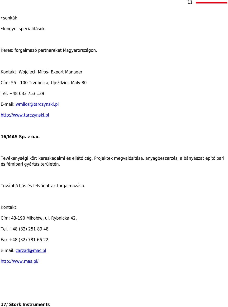 tarczynski.pl 16/MAS Sp. z o.o. Tevékenységi kör: kereskedelmi és ellátó cég.