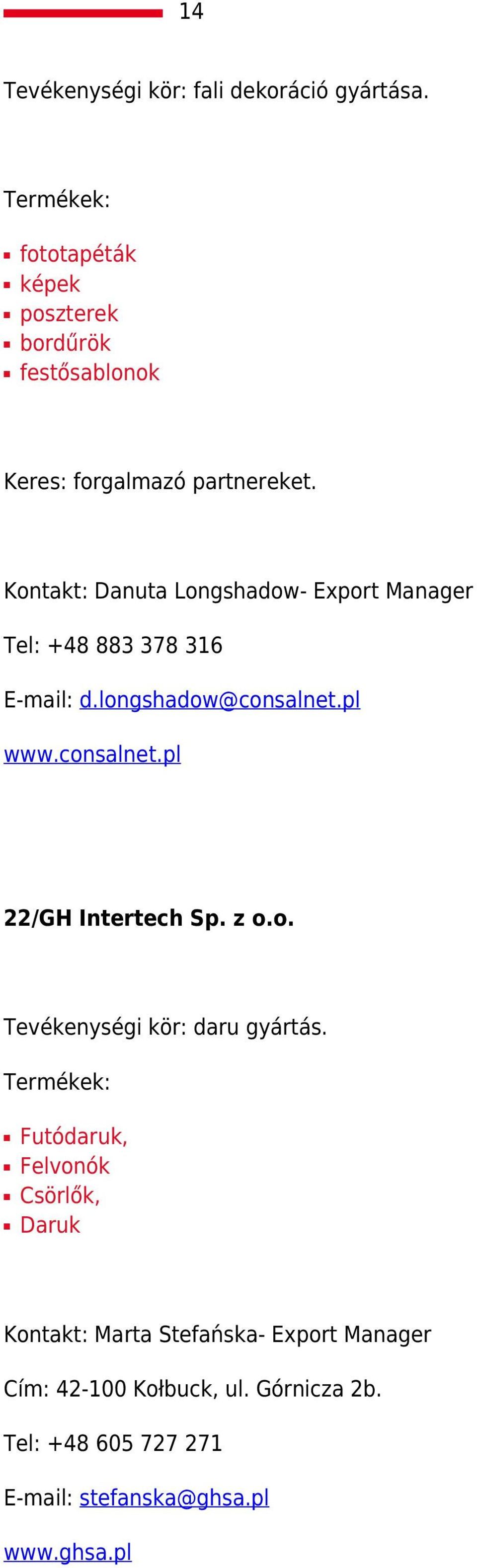 Kontakt: Danuta Longshadow- Export Manager Tel: +48 883 378 316 E-mail: d.longshadow@consalnet.pl www.consalnet.pl 22/GH Intertech Sp.