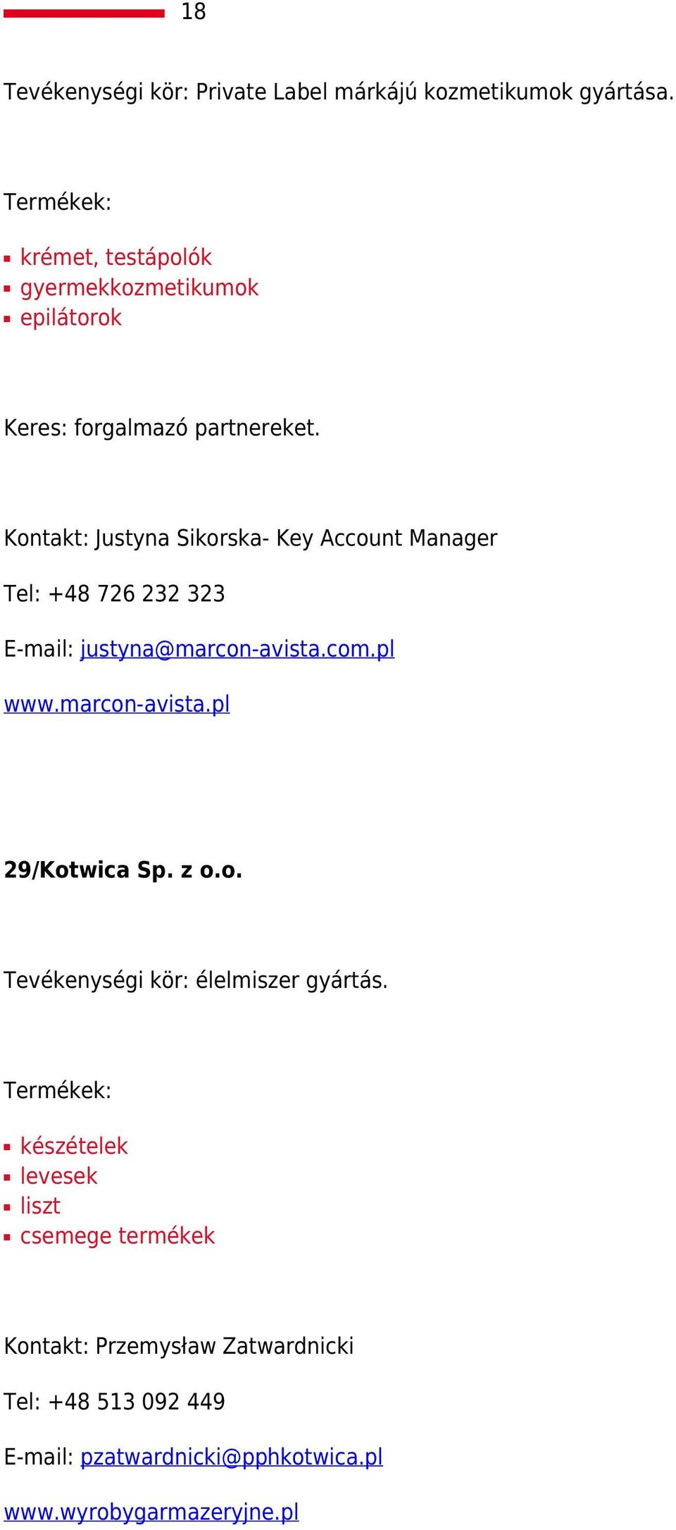 Kontakt: Justyna Sikorska- Key Account Manager Tel: +48 726 232 323 E-mail: justyna@marcon-avista.com.pl www.marcon-avista.pl 29/Kotwica Sp.