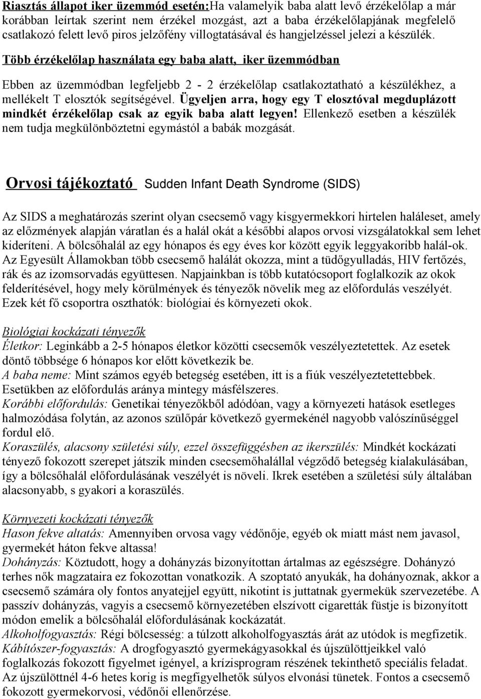 Több érzékelőlap használata egy baba alatt, iker üzemmódban Ebben az üzemmódban legfeljebb 2-2 érzékelőlap csatlakoztatható a készülékhez, a mellékelt T elosztók segítségével.