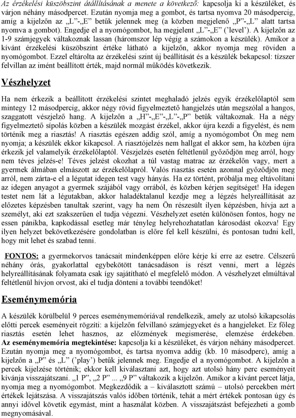 Engedje el a nyomógombot, ha megjelent L - E ( level ). A kijelzőn az 1-9 számjegyek váltakoznak lassan (háromszor lép végig a számokon a készülék).