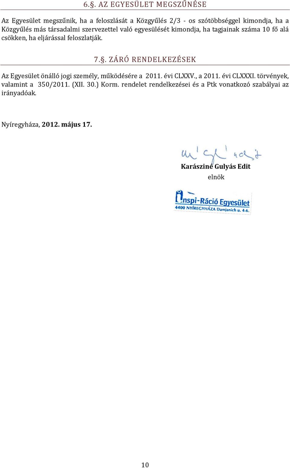 . ZÁRÓ RENDELKEZÉSEK Az Egyesület önálló jogi személy, működésére a 2011. évi CLXXV., a 2011. évi CLXXXI.