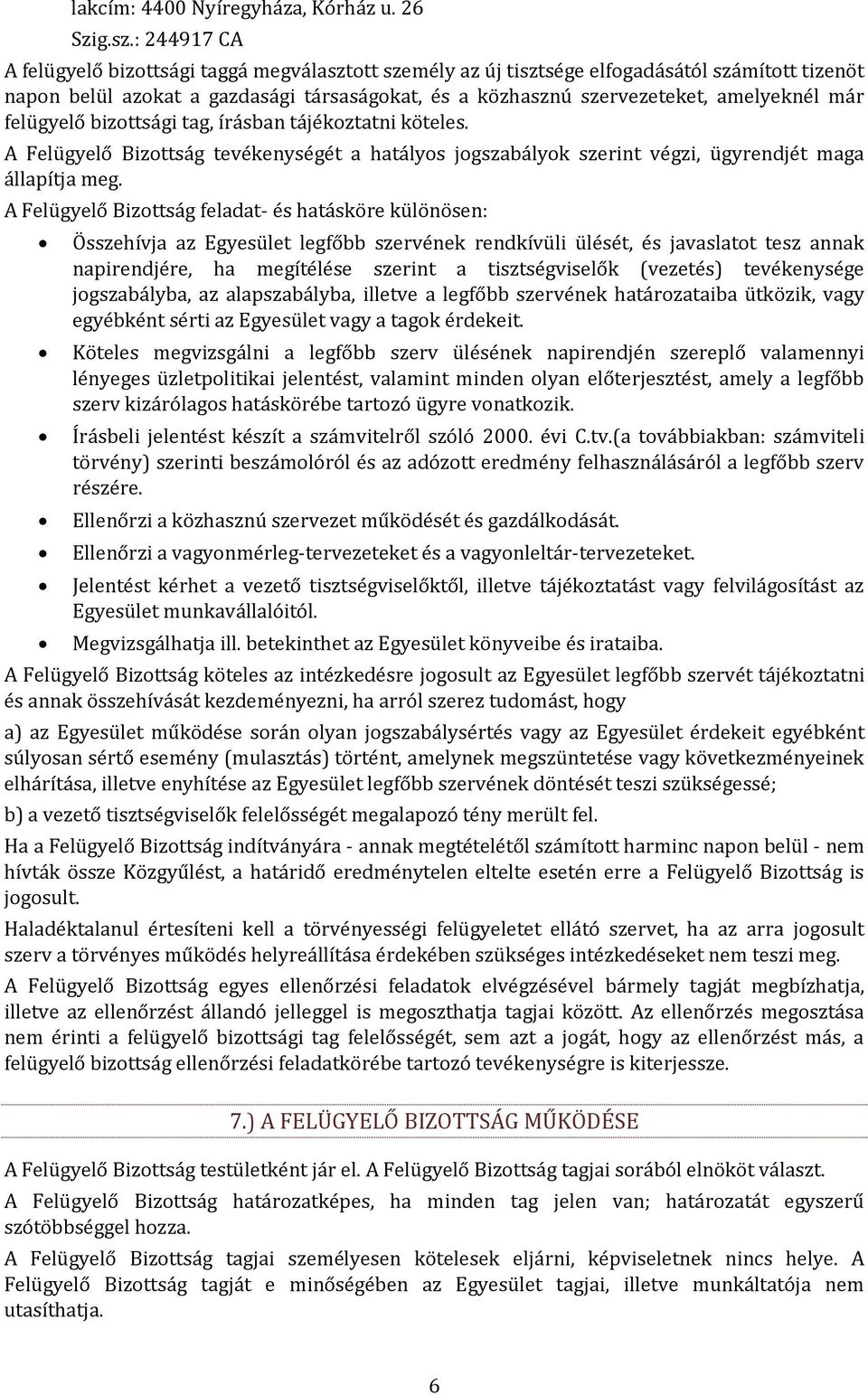 már felügyelő bizottsági tag, írásban tájékoztatni köteles. A Felügyelő Bizottság tevékenységét a hatályos jogszabályok szerint végzi, ügyrendjét maga állapítja meg.