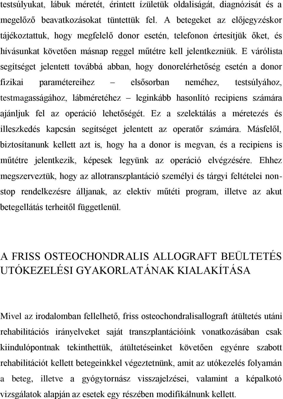 E várólista segítséget jelentett továbbá abban, hogy donorelérhetőség esetén a donor fizikai paramétereihez elsősorban neméhez, testsúlyához, testmagasságához, lábméretéhez leginkább hasonlító