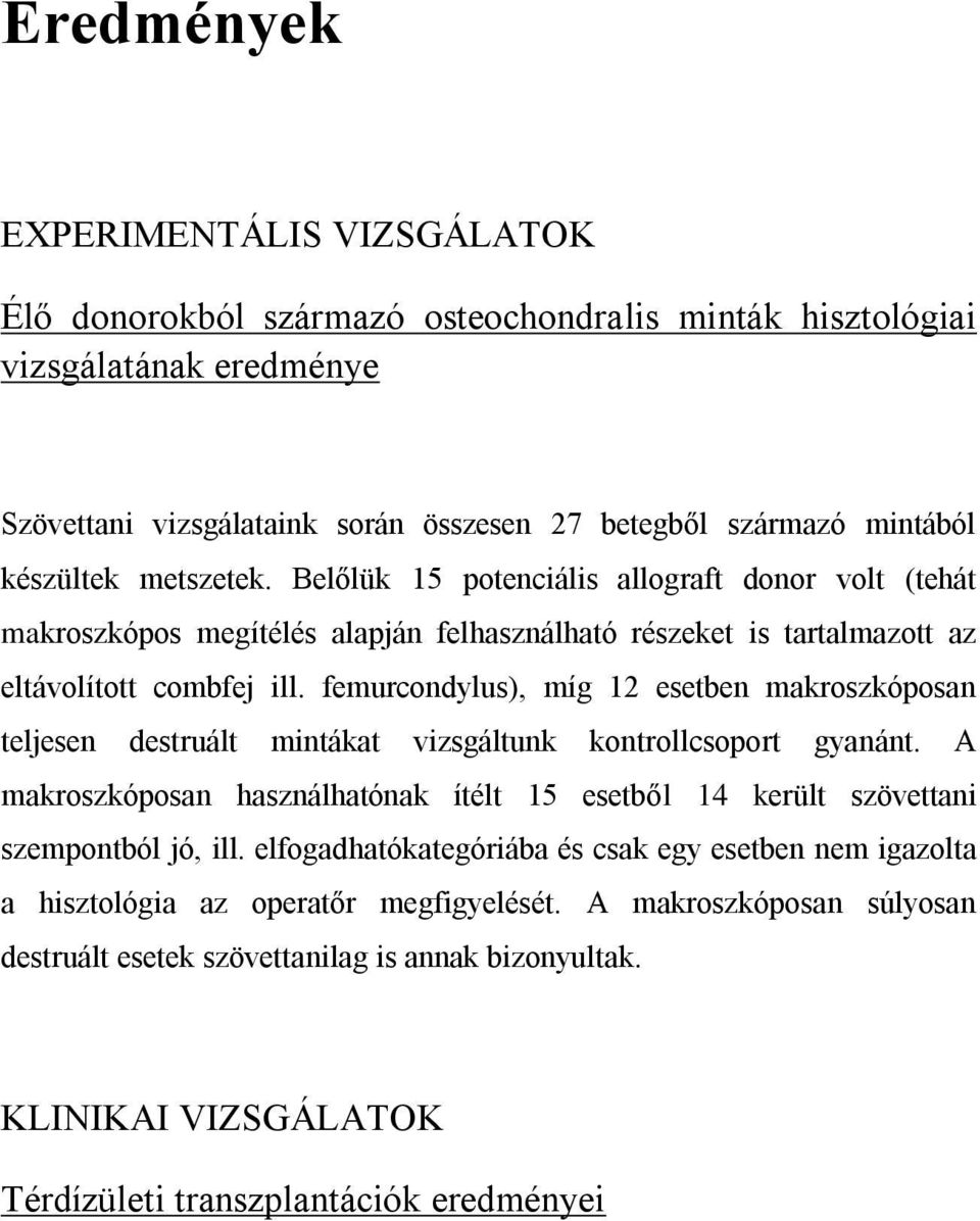 femurcondylus), míg 12 esetben makroszkóposan teljesen destruált mintákat vizsgáltunk kontrollcsoport gyanánt.