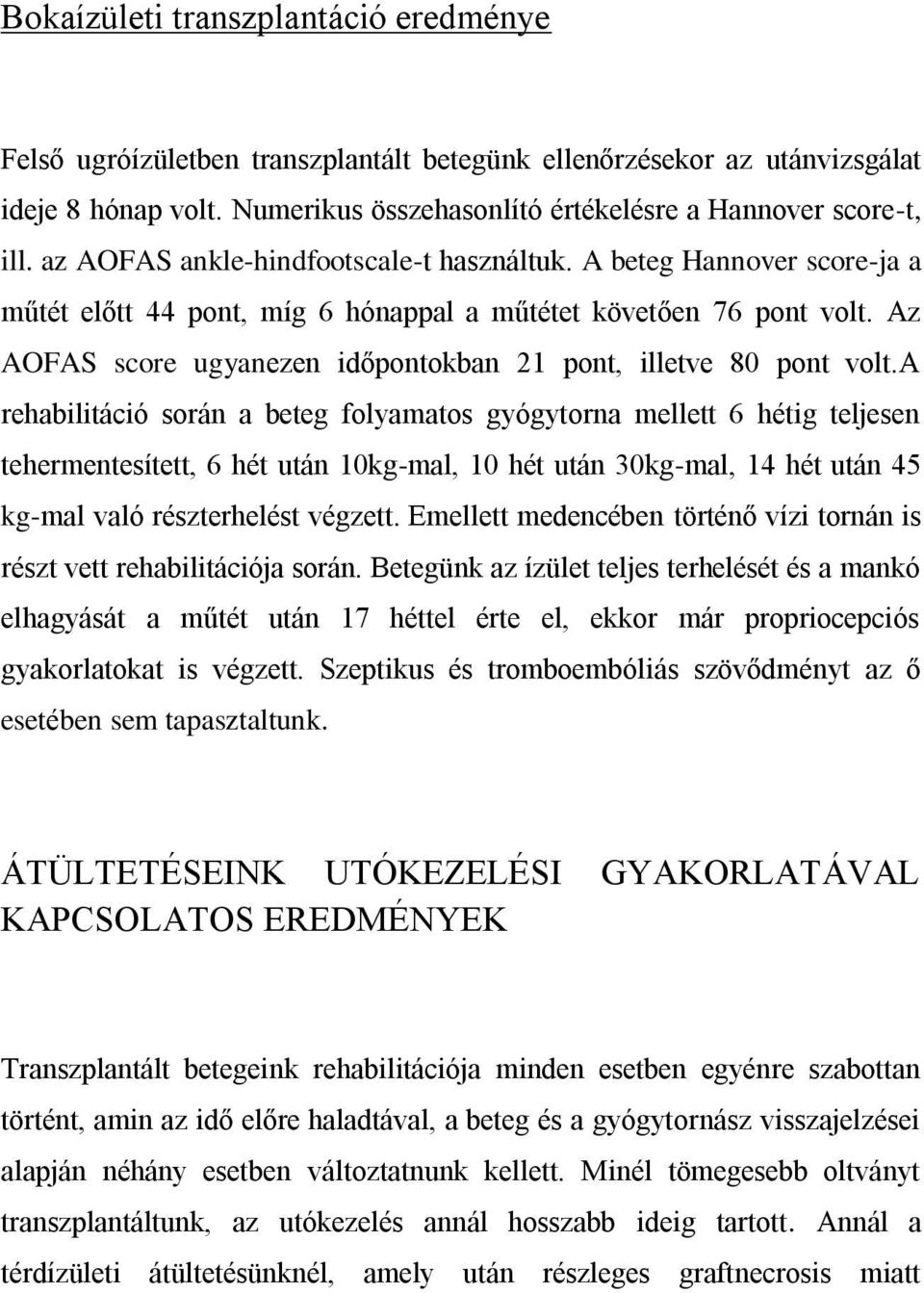 Az AOFAS score ugyanezen időpontokban 21 pont, illetve 80 pont volt.