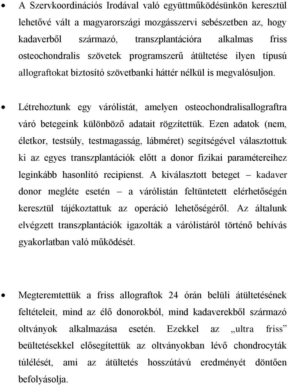 Létrehoztunk egy várólistát, amelyen osteochondralisallograftra váró betegeink különböző adatait rögzítettük.