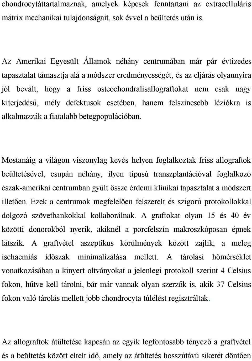 nem csak nagy kiterjedésű, mély defektusok esetében, hanem felszínesebb léziókra is alkalmazzák a fiatalabb betegpopulációban.