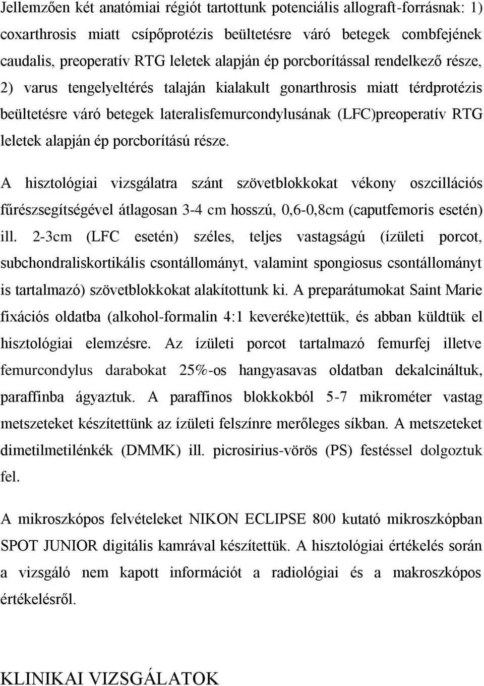 porcborítású része. A hisztológiai vizsgálatra szánt szövetblokkokat vékony oszcillációs fűrészsegítségével átlagosan 3-4 cm hosszú, 0,6-0,8cm (caputfemoris esetén) ill.