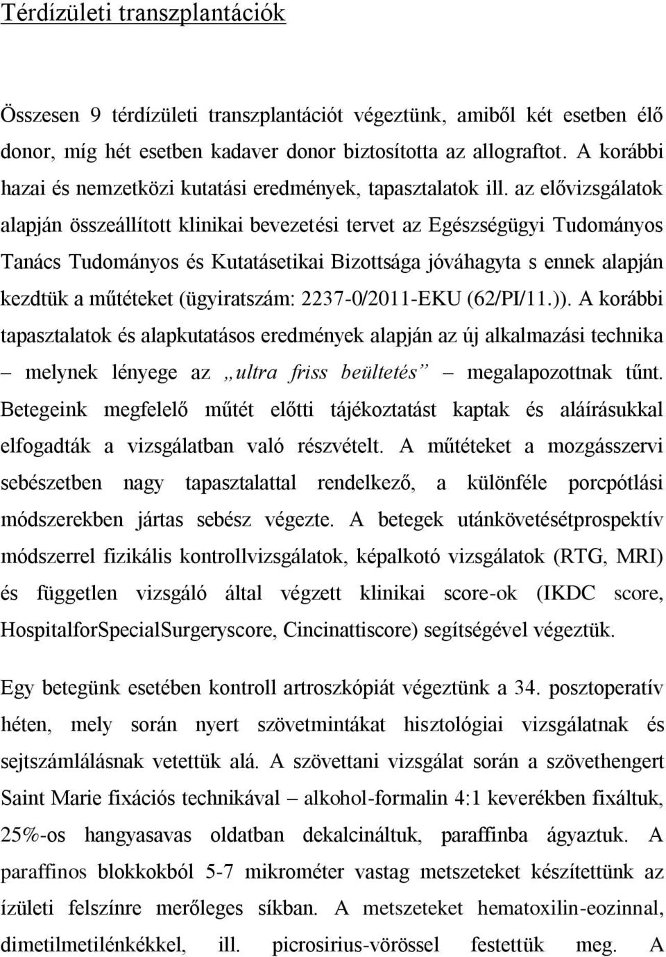 az elővizsgálatok alapján összeállított klinikai bevezetési tervet az Egészségügyi Tudományos Tanács Tudományos és Kutatásetikai Bizottsága jóváhagyta s ennek alapján kezdtük a műtéteket