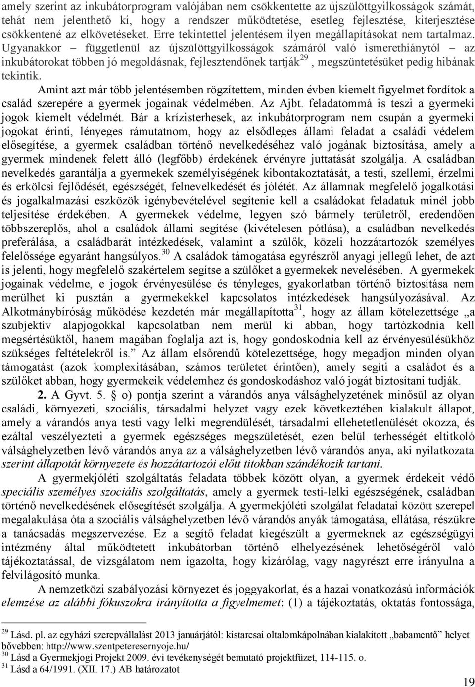 Ugyanakkor függetlenül az újszülöttgyilkosságok számáról való ismerethiánytól az inkubátorokat többen jó megoldásnak, fejlesztendőnek tartják 29, megszüntetésüket pedig hibának tekintik.