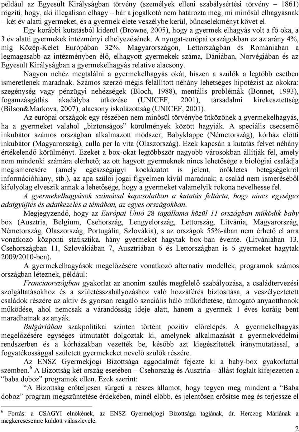 Egy korábbi kutatásból kiderül (Browne, 2005), hogy a gyermek elhagyás volt a fő oka, a 3 év alatti gyermekek intézményi elhelyezésének.