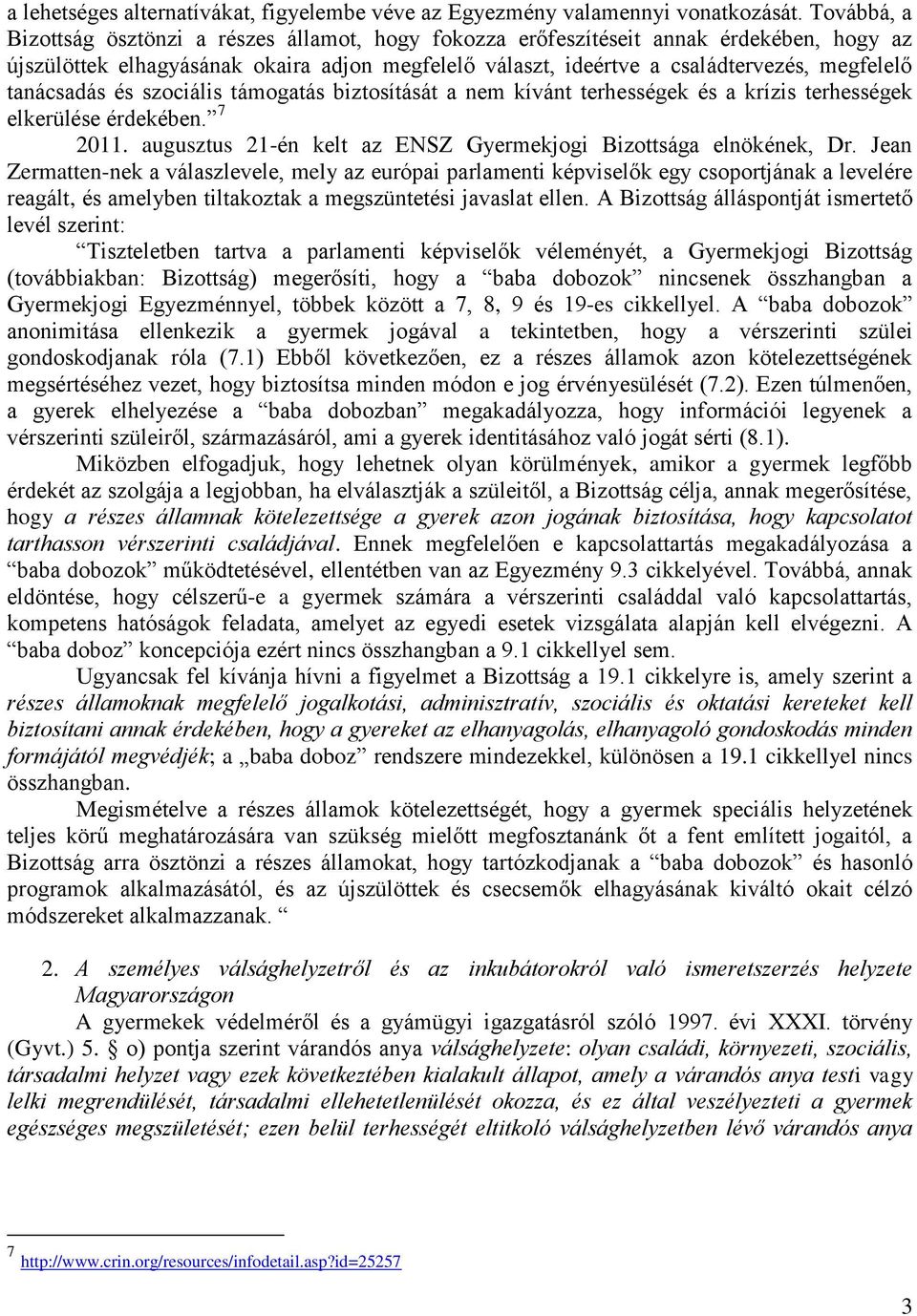 tanácsadás és szociális támogatás biztosítását a nem kívánt terhességek és a krízis terhességek elkerülése érdekében. 7 2011. augusztus 21-én kelt az ENSZ Gyermekjogi Bizottsága elnökének, Dr.