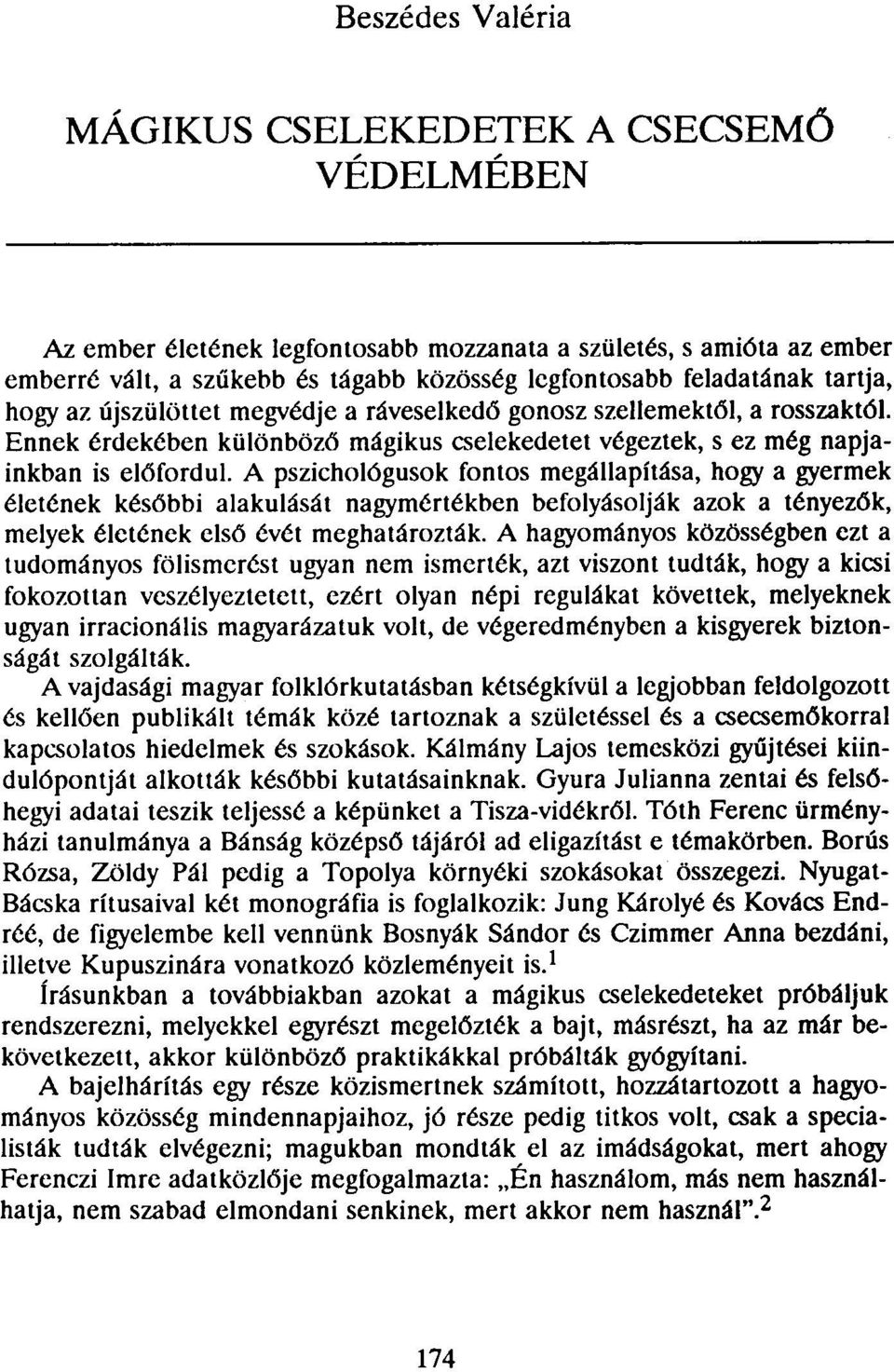 A pszichológusok fontos megállapítása, hogy a gyermek életének későbbi alakulását nagymértékben befolyásolják azok a tényezők, melyek életének első évét meghatározták.