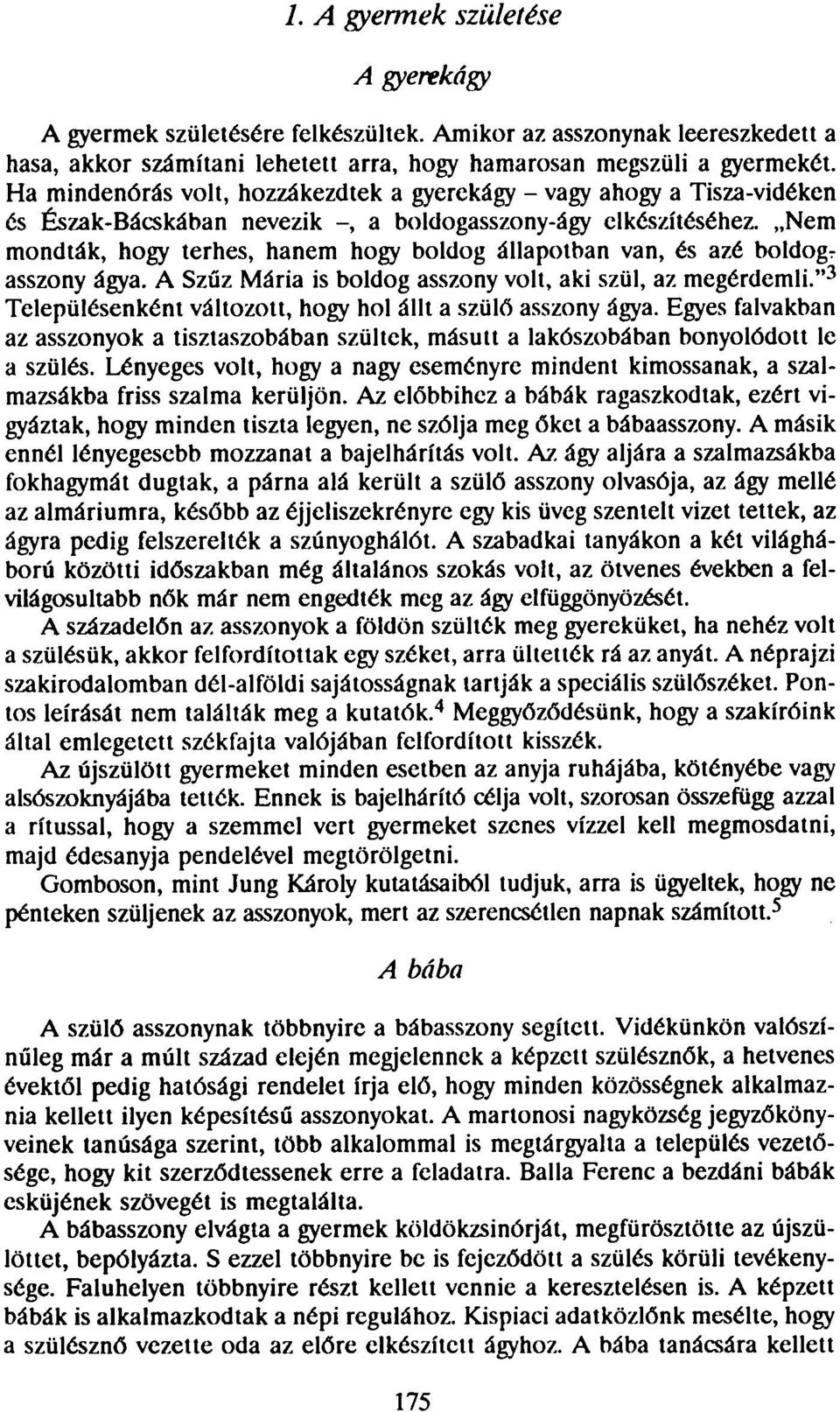 Nem mondták, hogy terhes, hanem hogy boldog állapotban van, és azé boldogr asszony ágya. A Szűz Mária is boldog asszony volt, aki szül, az megérdemli.