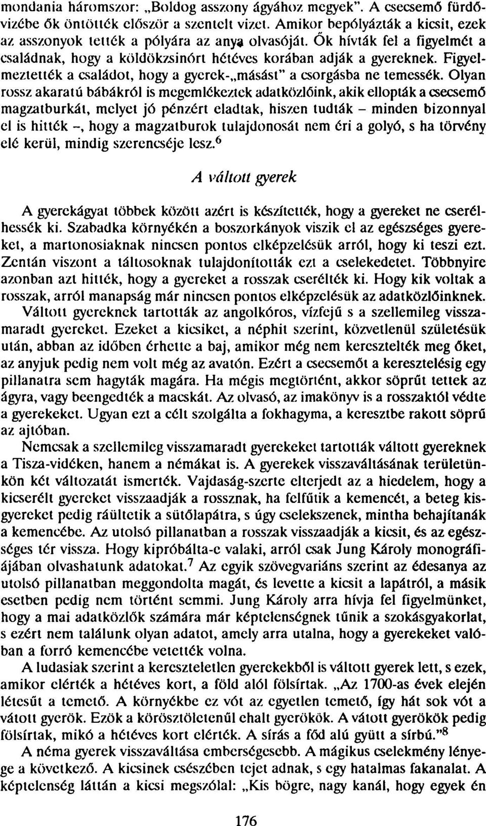 Olyan rossz akaratú bábákról is megemlékeztek adatközlóink, akik ellopták a csecsemő magzatburkát, melyet jó pénzért eladtak, hiszen tudták - minden bizonnyal el is hitték -, hogy a magzatburok