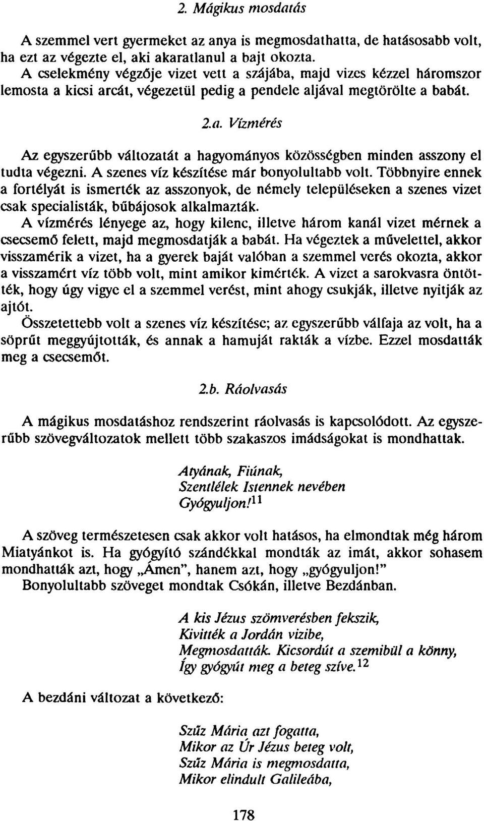 A szenes víz készítése már bonyolultabb volt. Többnyire ennek a fortélyát is ismerték az asszonyok, de némely településeken a szenes vizet csak specialisták, bűbájosok alkalmazták.