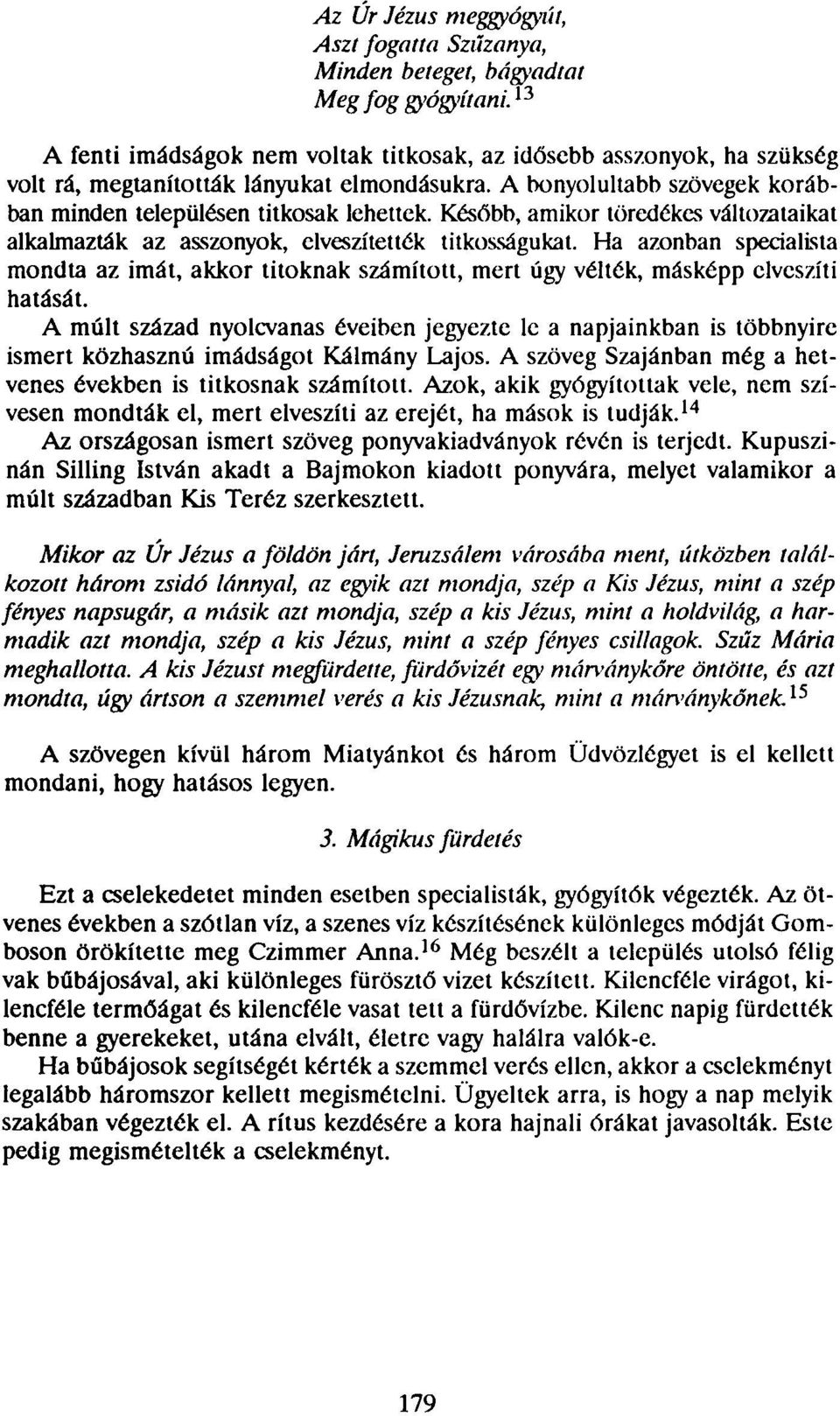 Később, amikor töredékes változataikat alkalmazták az asszonyok, elveszítették titkosságukat.