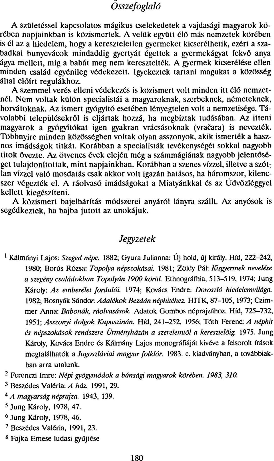 mellett, míg a babát meg nem keresztelték. A gyermek kicserélése ellen minden család egyénileg védekezett. Igyekeztek tartani magukat a közösség által előírt regulákhoz.