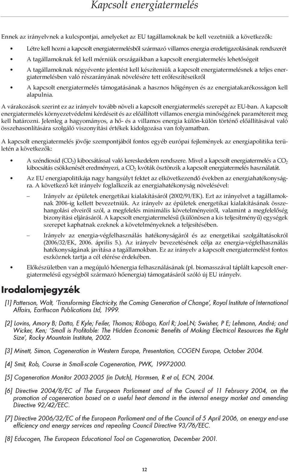 energiatermelésben való részarányának növelésére tett erőfeszítéseikről A kapcsolt energiatermelés támogatásának a hasznos hőigényen és az energiatakarékosságon kell alapulnia.