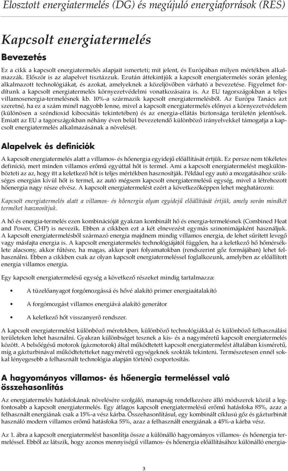 Figyelmet fordítunk a kapcsolt energiatermelés környezetvédelmi vonatkozásaira is. Az EU tagországokban a teljes villamosenergia-termelésnek kb. 10%-a származik kapcsolt energiatermelésből.
