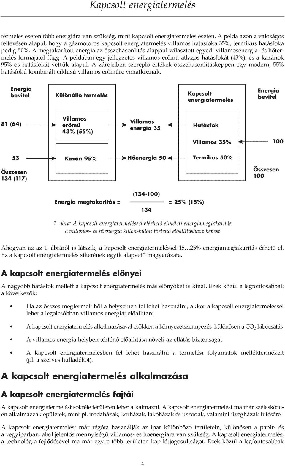A megtakarított energia az összehasonlítás alapjául választott egyedi villamosenergia- és hőtermelés formájától függ.