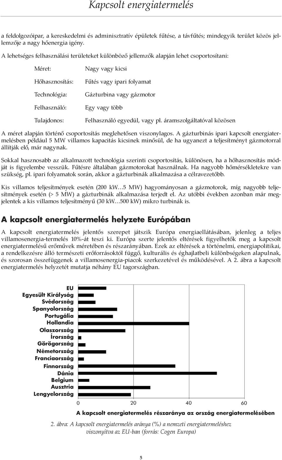 Gázturbina vagy gázmotor Egy vagy több Felhasználó egyedül, vagy pl. áramszolgáltatóval közösen A méret alapján történő csoportosítás meglehetősen viszonylagos.
