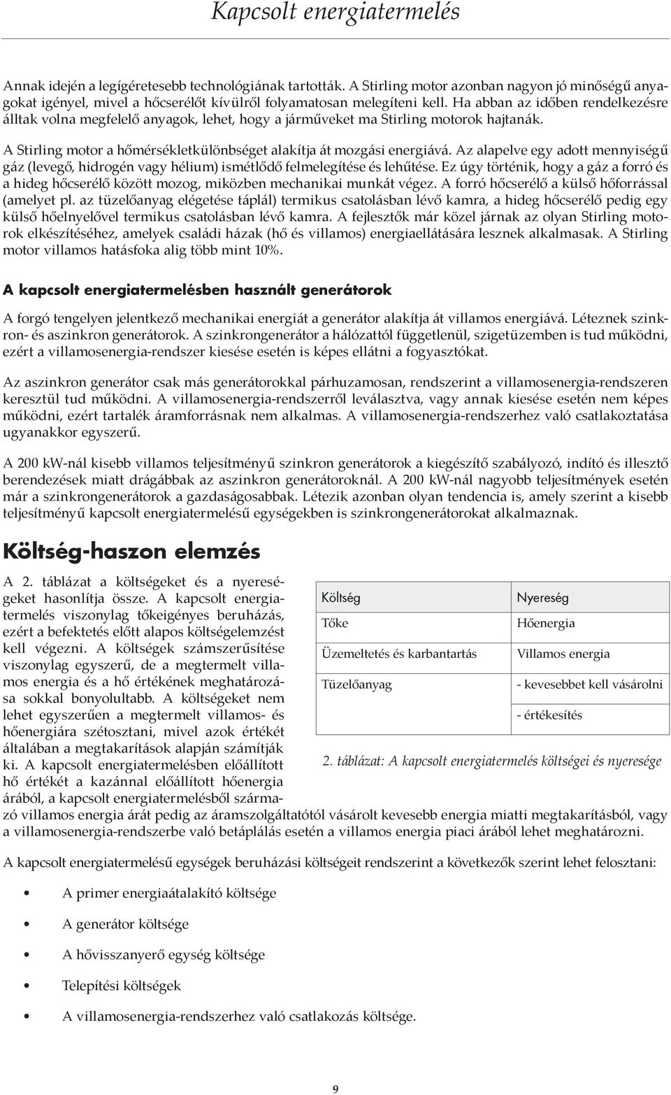 Az alapelve egy adott mennyiségű gáz (levegő, hidrogén vagy hélium) ismétlődő felmelegítése és lehűtése.