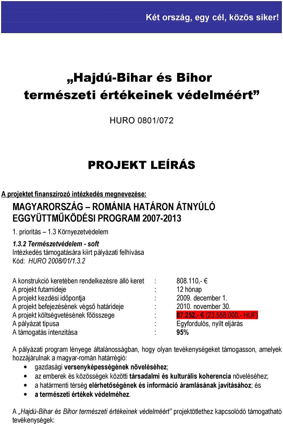 2007-2013 1. prioritás 1.3 Környezetvédelem 1.3.2 Természetvédelem - soft Intézkedés támogatására kiírt pályázati felhívása Kód: HURO 2008/01/1.3.2 A konstrukció keretében rendelkezésre álló keret : 808.