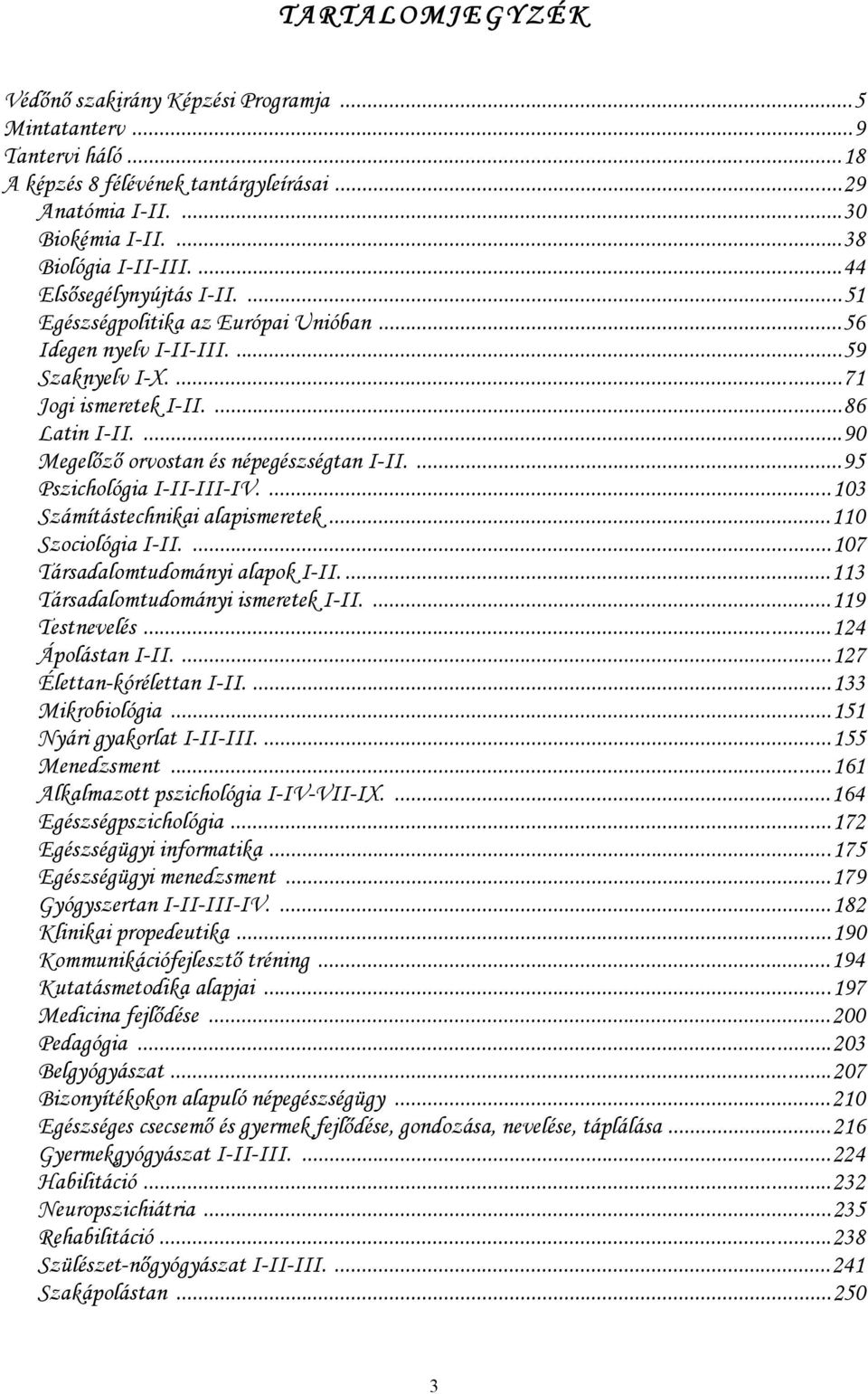 ...90 Megelőző orvostan és népegészségtan I-II....95 Pszichológia I-II-III-IV....103 Számítástechnikai alapismeretek...110 Szociológia I-II....107 Társadalomtudományi alapok I-II.