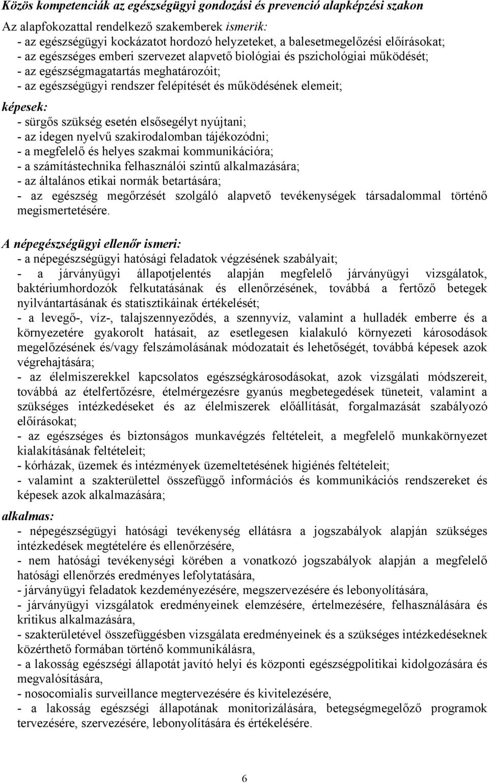 képesek: - sürgős szükség esetén elsősegélyt nyújtani; - az idegen nyelvű szakirodalomban tájékozódni; - a megfelelő és helyes szakmai kommunikációra; - a számítástechnika felhasználói szintű