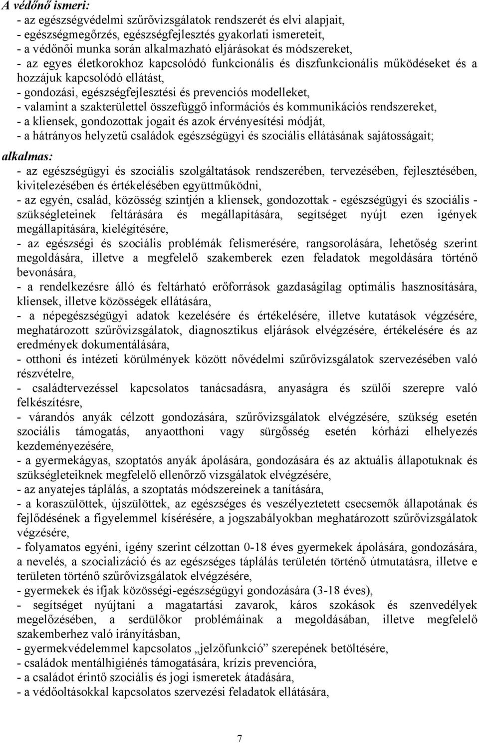 szakterülettel összefüggő információs és kommunikációs rendszereket, - a kliensek, gondozottak jogait és azok érvényesítési módját, - a hátrányos helyzetű családok egészségügyi és szociális